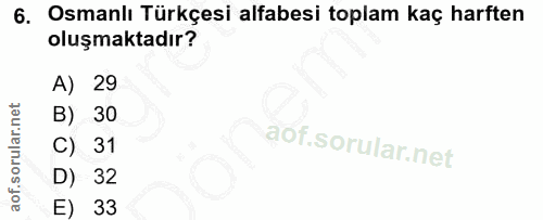 6. soru: Osmanlı Türkçesi alfabesi toplam kaç harften oluşmaktadır? A) 29 B) 30 C) 31 D) 32 E) 33