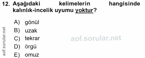 12. soru: Aşağıdaki kelimelerin hangisinde kalınlık-incelik uyumu yoktur? A) gönül B) uzak C) tekrar D) örgü E) omuz