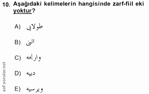 10. soru: Aşağıdaki kelimelerin hangisinde zarf-fiil eki yoktur? A) Uyab اتنى (B وارنجه (C orular.net دييه (D of. ويرسيه (E
