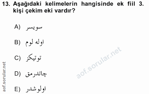 13. soru: Aşağıdaki kelimelerin hangisinde ek fiil 3. kişi çekim eki vardır? A) ju qu B) pel agl