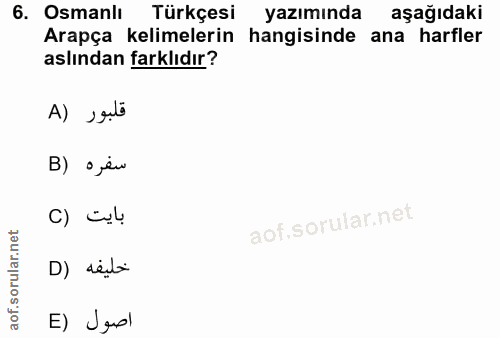 6. soru: Osmanlı Türkçesi yazımında aşağıdaki Arapça kelimelerin hangisinde ana harfler aslından farklıdır? قلبور (A B) o jéu…