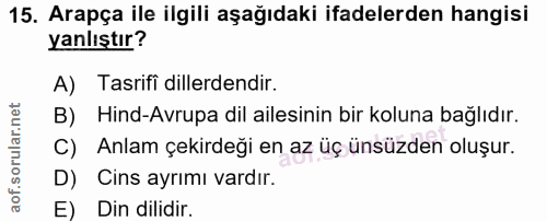 15. soru: Arapça ile ilgili aşağıdaki ifadelerden hangisi yanlıştır? A) Tasrifi dillerdendir. B) Hind-Avrupa dil ailesinin bir…