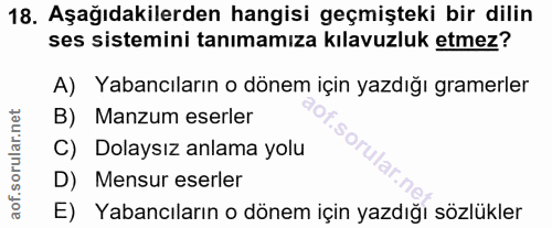 18. soru: Aşağıdakilerden hangisi geçmişteki bir dilin ses sistemini tanımamıza kılavuzluk etmez? A) Yabancıların o dönem için…