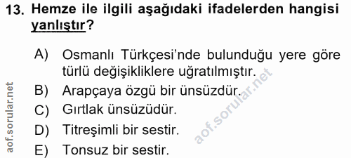 13. soru: Hemze ile ilgili aşağıdaki ifadelerden hangisi yanlıştır? A) Osmanlı Türkçesi'nde bulunduğu yere göre türlü değişikli…