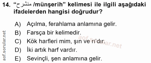 14. soru: "Zuiis /münşerih" kelimesi ile ilgili aşağıdaki ifadelerden hangisi doğrudur? A) Açılma, ferahlama anlamına gelir. B)…