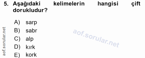 5. soru: Aşağıdaki kelimelerin hangisi çift dorukludur? A) sarp B) sabr C) alp D) kırk E) kork