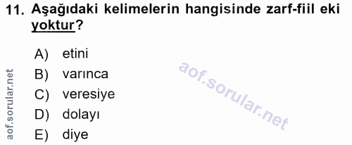 11. soru: Aşağıdaki kelimelerin hangisinde zarf-fiil eki yoktur? A) etini B) varınca C) veresiye D) dolayı E) diye