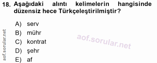 18. soru: Aşağıdaki alıntı kelimelerin hangisinde düzensiz hece Türkçeleştirilmiştir? A) serv B) mühr C) kontrat D) şehr E) af