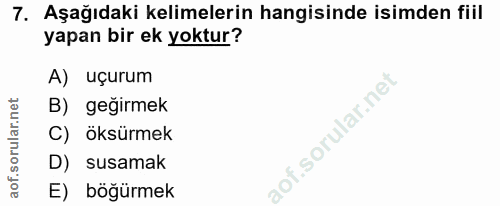 7. soru: Aşağıdaki kelimelerin hangisinde isimden fiil yapan bir ek yoktur? A) uçurum B) geğirmek C) öksürmek D) susamak E) bö…