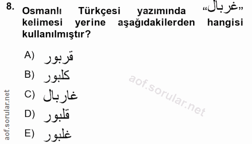 8. soru: Osmanlı Türkçesi k yazımında «غربال،» kelimesi yerine aşağıdakilerden hangisi kullanılmıştır? قربور (A B) 90f غاربال…
