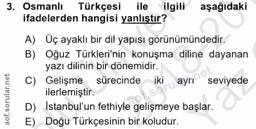 3. soru: Osmanlı Türkçesi ile ilgili aşağıdaki ifadelerden hangisi yanlıştır? A) Üç ayaklı bir dil yapısı görünümündedir. B) O…