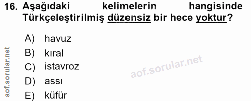 16. soru: Aşağıdaki kelimelerin hangisinde Türkçeleştirilmiş düzensiz bir hece yoktur? A) havuz B) kıral C) istavroz D) assI E)…