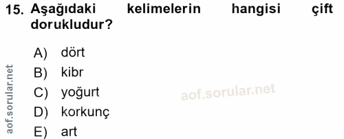 15. soru: Aşağıdaki kelimelerin hangisi çift dorukludur? A) dört B) kibr C) yoğurt D) korkunç E) art