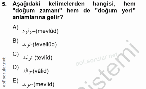 5. soru: Aşağıdaki kelimelerden hangisi, hem "doğum zamanı" hem de "doğum yeri" anlamlarına gelir? A) ,ye-(mevlüd) B) N-(tevel…