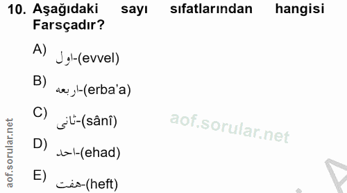 10. soru: Aşağıdaki sayı sıfatlarından hangisi Farsçadır? A) Jol-(evvel) B) wa '-(erba'a) C) Sl-(sâni) D) tal-(ehad) E) cis-(heft)