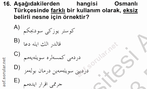 16. soru: Aşağıdakilerden hangisi Osmanlı Türkçesinde farklı bir kullanım olarak, eksiz belirli nesne için örnektir? كوستر يوزك…