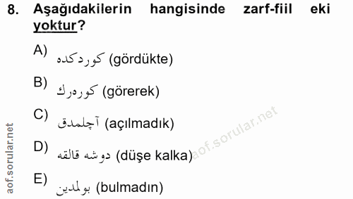 8. soru: Aşağıdakilerin hangisinde zarf-fiil eki yoktur? A) a5 s ,r (gördükte) B) 1,0,5 (görerek) C) lt ziya (düşe kalka)ot. ö…