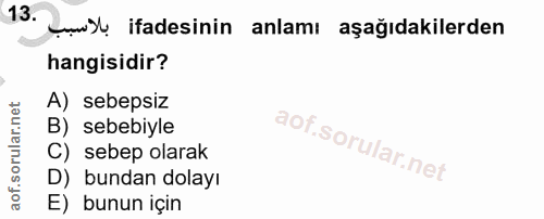 13. soru: Çol ifadesinin anlamı aşağıdakilerden hangisidir? A) sebepsiz B) sebebiyle C) sebep olarak D) bundan dolayı E) bunun…