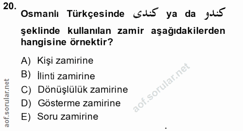 20. soru: Osmanlı Türkçesinde Sti5 ya da glis şeklinde kullanılan zamir aşağıdakilerden hangisine örnektir? A) Kişi zamirine B)…