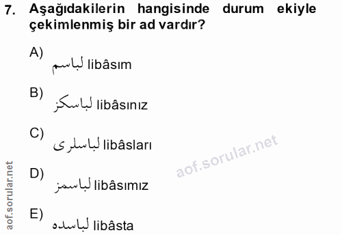 7. soru: Aşağıdakilerin hangisinde durum ekiyle çekimlenmiş bir ad vardır? A) mul libâsım B) pul libâsınız C) S uL libâsları D…