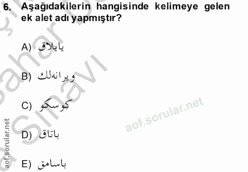6. soru: Aşağıdakilerin hangisinde kelimeye gelen ek alet adı yapmıştır? يايلاق (A B) ¿ail y g كوسكو (C D) ölu E) äslol