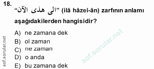 18. soru: "jIl sis JI" (ilâ hâzel-ân) zarfının anlamı aşağıdakilerden hangisidir? A) ne zamana dek B) ol zaman C) ne zaman D) o…