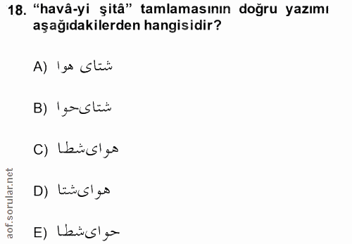 18. soru: "havâ-yi şitå" tamlamasının doğru yazımı aşağıdakilerden hangisidir? A) 'es Süü B) 'eSlii () Ibi s!es هواى شتا (D حوا…