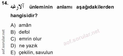 14. soru: ds, YÌ ünleminin anlamı aşağıdakilerden hangisidir? A) amân B) defol C) emrin olur D) ne yazık E) çekilin, savulun