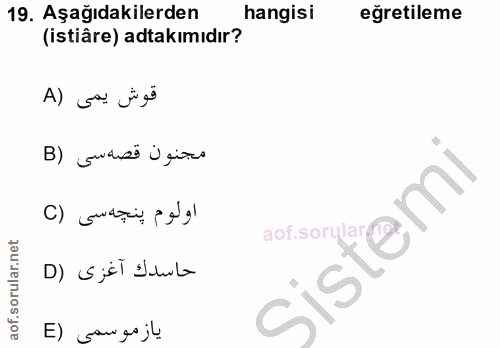 19. soru: Aşağıdakilerden hangisı eğretileme (istiâre) atakımıdır? قوش يمى (A B) Gududs Úgirco اولوم پنجِه سى (C D) S;él Sula E…