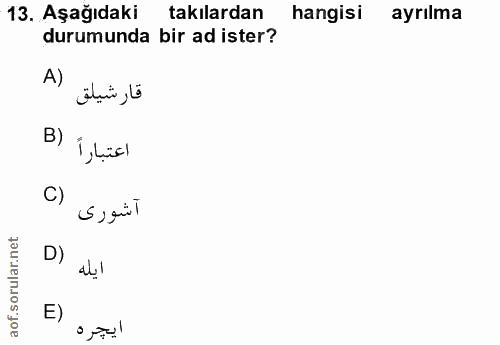 13. soru: Aşağıdaki takılardan hangisi ayrılma durumunda bir ad ister? A) قار شيلق B) i,Lis) C) آشورى D) ايله E) ايجره