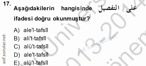 17. soru: التفصيل Aşağıdakilerin hangisinde ifadesi doğru okunmuştur? A) ale'l-tafsîl B) alit-tafsil C) alü't-tafsîl D) ale't-t…