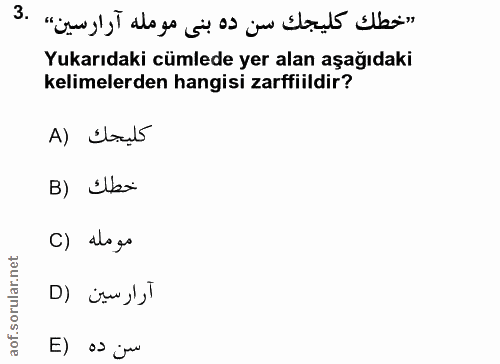 3. soru: «خطك كليجك سن ده بنى مومله آرارسين» .3 Yukarıdaki cümlede yer alan aşağıdaki kelimelerden hangisi zarffiildir? A) Etç…