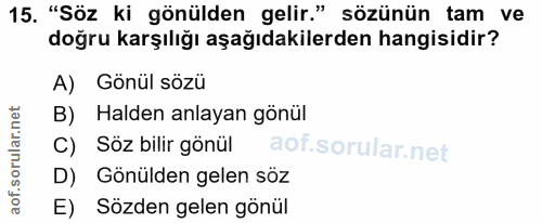 15. soru: "Söz ki gönülden gelir." sözünün tam ve doğru karşılığı aşağıdakilerden hangisidir? A) Gönül sözü B) Halden anlayan g…