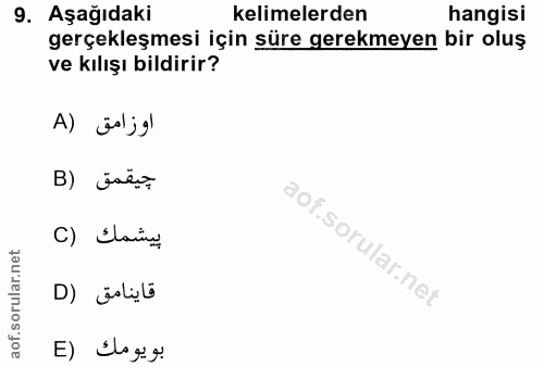 9. soru: Aşağıdaki kelimelerden hangisi gerçekleşmesı için süre gerekmeyen bir oluş ve kılışı bildirir? اوزامق (A B) ¿aëş C) É…
