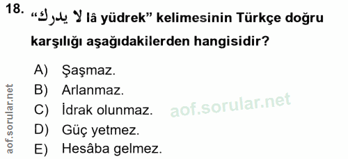 18. soru: "9)yl. Y lâ yüdrek" kelimesinin Türkçe doğru karşılığı aşağıdakilerden hangisidir? A) Şaşmaz. B) Arlanmaz. C) Idrak o…