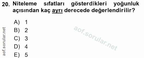 20. soru: Niteleme sıfatları gösterdikleri yoğunluk açısından kaç ayrı derecede değerlendirilir? A) 1 B) 2 C) 3 D) 4 E) 5