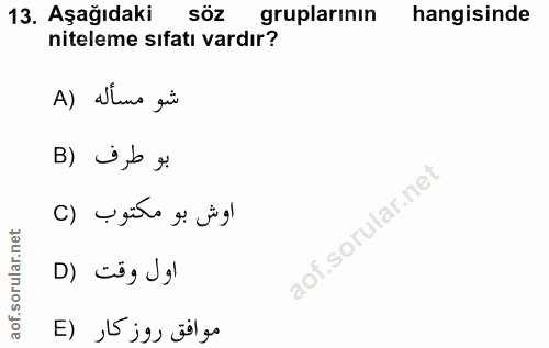13. soru: Aşağıdaki söz gruplarının hangisinde niteleme sıfatı vardır? A) aluns gü بو طرف (B اوش بو مكتوب (C اول وقت (D موافق ر…