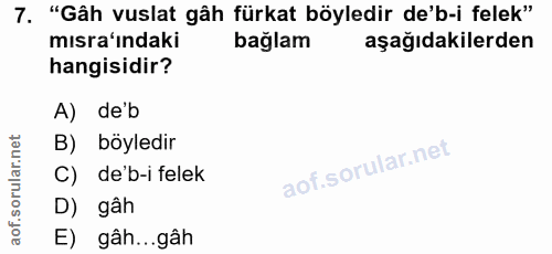 7. soru: "Gâh vuslat gâh fürkat böyledir de'b-i felek" mısra'ndaki bağlam aşağıdakilerden hangisidir? A) de'b B) böyledir C) d…