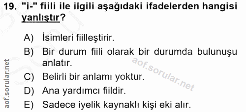 19. soru: "i-" fiili ile ilgili aşağıdaki ifadelerden hangisi yanlıştır? A) Isimleri fiilleştirir. B) Bir durum fiili olarak bi…