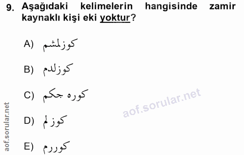 9. soru: Aşağıdaki kelimelerin hangisinde zamir kaynaklı kişi eki yoktur? كوز لمشم (A كوزلدم (B كوره جكم (C D) F jé كوررم (E