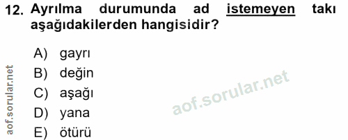 12. soru: Ayrılma durumunda ad istemeyen takı aşağıdakilerden hangisidir? A) gayrı B) değin C) aşağı D) yana E) ötürü