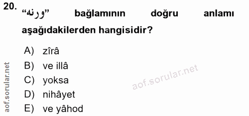20. soru: "di,g" bağlamının doğru anlamı aşağıdakilerden hangisidir? A) zîrâ B) ve illâ C) yoksa D) nihâyet E) ve yâhod
