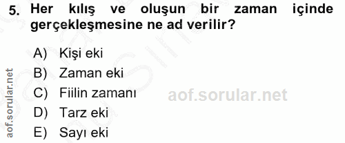 5. soru: Her kılış ve oluşun bir zaman içinde gerçekleşmesine ne ad verilir? A) Kişi eki B) Zaman eki C) Fiilin zamanı D) Tarz…