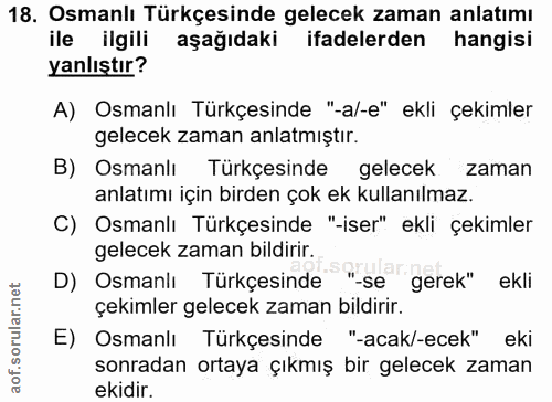 18. soru: Osmanlı Türkçesinde gelecek zaman anlatımı ile ilgili aşağıdaki ifadelerden hangisi yanlıştır? A) Osmanlı Türkçesinde…