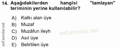 14. soru: Aşağıdakilerden hangisi "tamlayan" teriminin yerine kullanılabilir? A) Katkı alan üye B) Muzaf C) Muzâfun ileyh D) As…