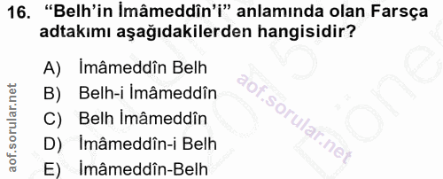 16. soru: "Belh'in imâmeddîn'i" anlamında olan Farsça atakımı aşağıdakilerden hangisidir? A) İmâmeddîn Belh B) Belh-i Imâmeddîn…