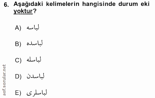 6. soru: Aşağıdaki kelimelerin hangisinde durum eki yoktur? A) dulu لباسده (B C) alal! D) ¿dulự الباسلرى (E