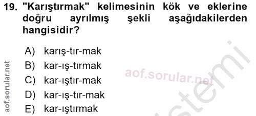 19. soru: "Karıştırmak" kelimesinin kök ve eklerine doğru ayrılmış şekli aşağıdakilerden hangisidir? A) karış-tır-mak B) kar-ış…