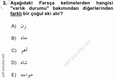 3. soru: Aşağıdaki Farsça kelimelerden hangisi "varlık durumu" bakımından diğerlerinden farklı bir çoğul eki alır? A) Üj B) ol…