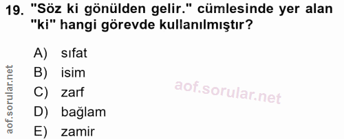 19. soru: "Söz ki gönülden gelir." cümlesinde yer alan "ki" hangi görevde kullanılmıştır? A) sıfat B) isim C) zarf D) bağlam E)…